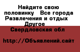 Найдите свою половинку - Все города Развлечения и отдых » Другое   . Свердловская обл.